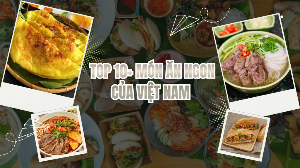 Top 10 món ăn ngon của Việt Nam khách Tây cũng phải mê